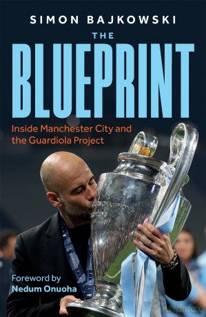 The Blueprint: Inside Manchester City and the Guardiola Project - Simon Bajkowski [KSIĄŻKA]