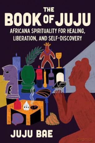 The Book of Juju: Africana Spirituality for Healing, Liberation, and Self-Discovery - Juju Bae [KSIĄŻKA]