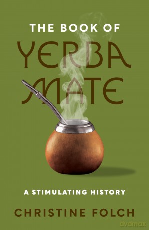 The Book of Yerba Mate: A Stimulating History - Professor Christine Folch [KSIĄŻKA]