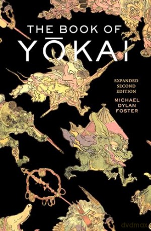 The Book of Yokai, Expanded Second Edition: Mysterious Creatures of Japanese Folklore - Michael Dylan Foster [KSIĄŻKA]