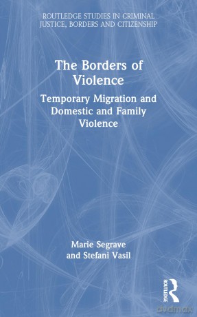 The Borders of Violence: Temporary Migration and Domestic and Family Violence (Routledge Studies in Criminal Justice, Borders and Citizenship) - Marie Segrave [KSIĄŻKA]