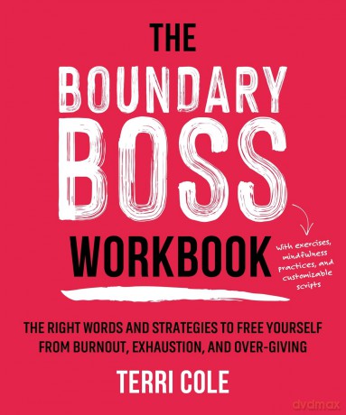 The Boundary Boss Workbook: The Right Words and Strategies to Free Yourself from Burnout, Exhaustion, and Over-Giving - Terri Cole [KSIĄŻKA]