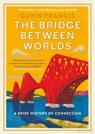The Bridge Between Worlds: A Brief History of Connection - Gavin Francis [KSIĄŻKA]