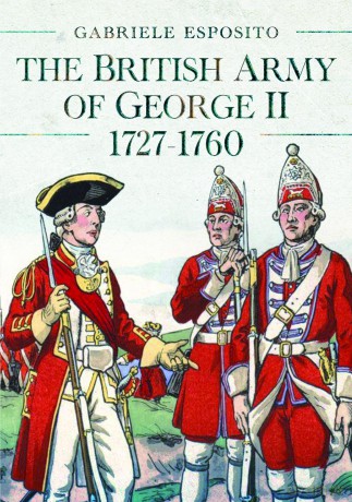 The British Army of George II, 1727-1760 - Gabriele Esposito [KSIĄŻKA]