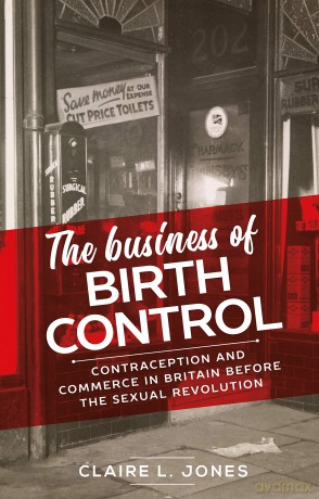 The business of birth control: Contraception and commerce in Britain before the sexual revolution (Manchester University Press) - Claire L. Jones [KSIĄŻKA]