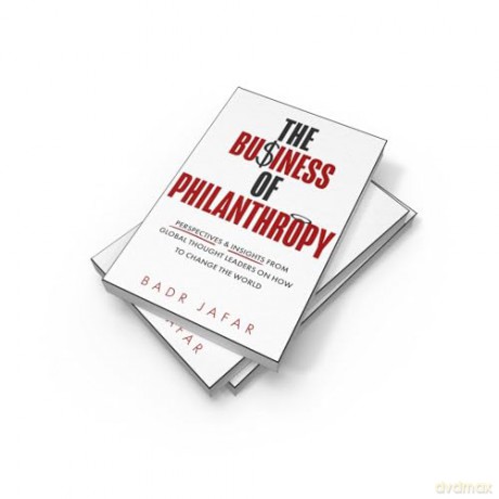 The Business of Philanthropy: Perspectives and Insights from Global Thought Leaders on How to Change the World - Badr Jafar [KSIĄŻKA]