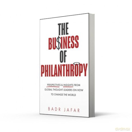 The Business of Philanthropy: Perspectives and Insights from Global Thought Leaders on How to Change the World - Badr Jafar [KSIĄŻKA]
