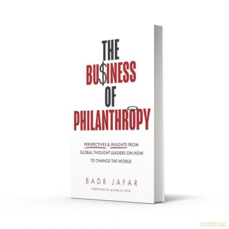 The Business of Philanthropy: Perspectives and Insights From Global Thought Leaders on How to Change the World - Badr Jafar [KSIĄŻKA]