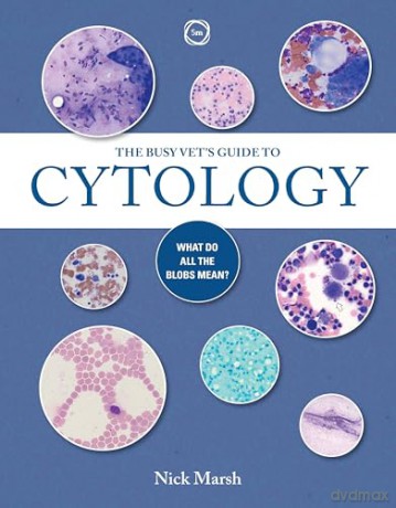 The Busy Vet's Guide to Cytology: What Do All the Blobs Mean - Nick Marsh [KSIĄŻKA]