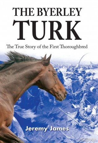 The Byerley Turk: The True Story of the First Thoroughbred - Jeremy James [KSIĄŻKA]