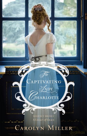 The Captivating Lady Charlotte: 2 (Regency Brides: A Legacy of Grace) - Carolyn Miller [KSIĄŻKA]