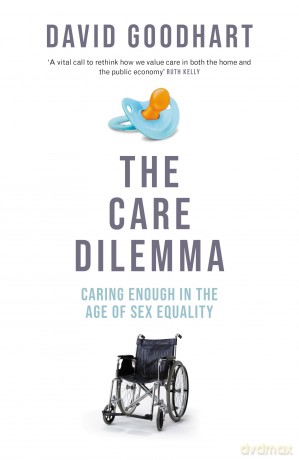 The Care Dilemma: Caring Enough in the Age of Sex Equality - David Goodhart [KSIĄŻKA]