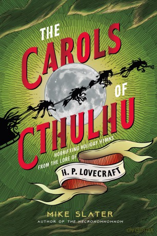The Carols of Cthulhu: Horrifying Holiday Hymns from the Lore of H. P. Lovecraft - Mike Slater [KSIĄŻKA]