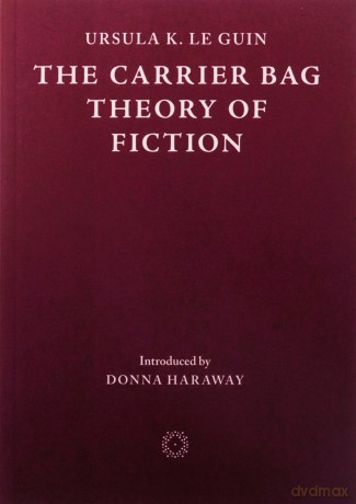 The Carrier Bag Theory of Fiction - Ursula K. Le Guin [KSIĄŻKA]