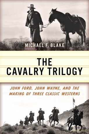 The Cavalry Trilogy: John Ford, John Wayne, and the Making of Three Classic Westerns - Michael Blake [KSIĄŻKA]
