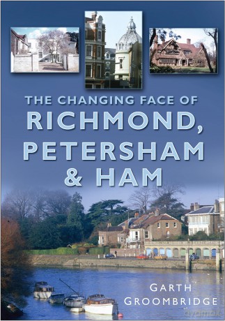The Changing Face of Richmond, Petersham and Ham - Garth Groombridge [KSIĄŻKA]
