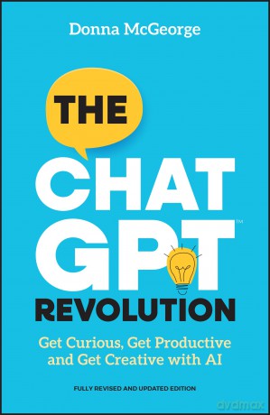 The ChatGPT Revolution: Get Curious, Get Productive and Get Creative with AI - Donna McGeorge [KSIĄŻKA]