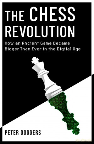 The Chess Revolution: Understanding the Power of an Ancient Game in the Digital Age - Peter Doggers [KSIĄŻKA]