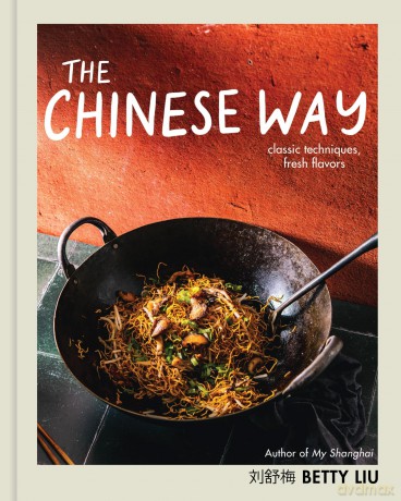 The Chinese Way: Classic Techniques, Fresh Flavors (A Cookbook) - Betty Liu [KSIĄŻKA]