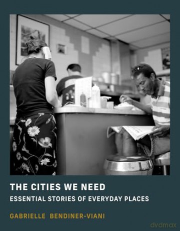 The Cities We Need: Essential Stories of Everyday Places - Gabrielle Bendiner-Viani [KSIĄŻKA]