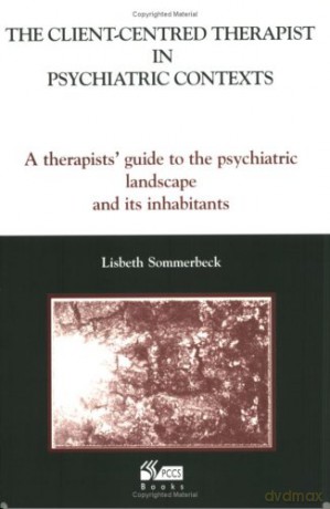 The Client-Centred Therapist in Psychiatric Contexts: A Therapists Guide to the Psychiatric Landscape and Its Inhabitants - Lisbeth Sommerbeck [KSIĄŻKA]