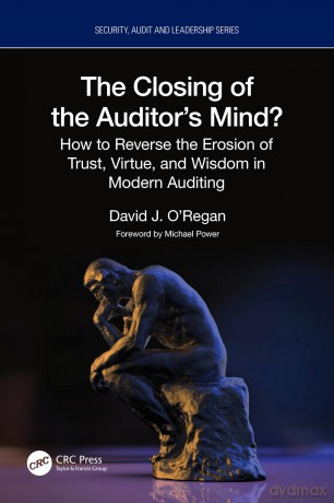 The Closing of the Auditor's Mind: How to Reverse the Erosion of Trust, Virtue, and Wisdom in Modern Auditing (Security, Audit and Leadership Series) - David J. O'Regan [KSIĄŻKA]