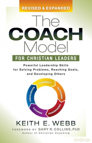 The Coach Model for Christian Leaders: Powerful Leadership Skills for Solving Problems, Reaching Goals, and Developing Others - Keith E. Webb [KSIĄŻKA]