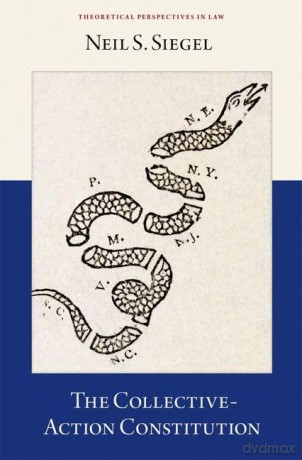 The Collective-Action Constitution (Theoretical Perspectives in Law) - Neil S. Siegel [KSIĄŻKA]