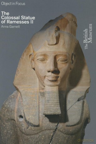 The Colossal Statue of Ramesses II (Objects in Focus) - Anna Garnett [KSIĄŻKA]