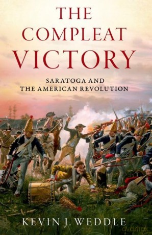 The Compleat Victory: The Battle of Saratoga and the American Revolution (Pivotal Moments in American History) - Kevin J. Weddle [KSIĄŻKA]