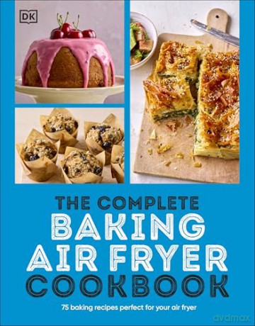 The Complete Baking Air Fryer Cookbook: 75 Baking Recipes Perfect for Your Air Fryer [KSIĄŻKA]