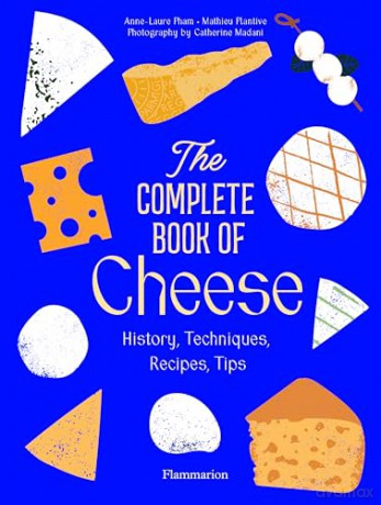 The Complete Book of Cheese: History, Techniques, Recipes, Tips - Anne-Laure Pham [KSIĄŻKA]