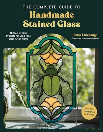 The Complete Guide to Handmade Stained Glass: 12 Step-by-Step Projects for Lead-Free Glass Art at Home - Rosie Linebaugh [KSIĄŻKA]