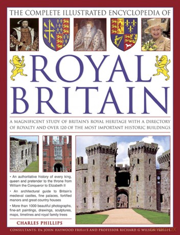 The Complete Illustrated Encyclopedia of Royal Britain: A Magnificent Study of Britain's Royal Heritage with a Directory of Royalty and Over 120 of the Most Important Historic Buildings - Charles Phillips [KSIĄŻKA]