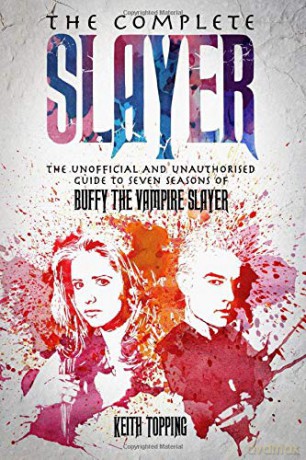 The Complete Slayer: The Unofficial and Unauthorised Guide to Seven Seasons of Buffy the Vampire Slayer: The Unofficial and Unauthorised Guide to Buffy the Vampire Slayer - Keith Topping [KSIĄŻKA]
