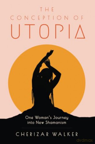The Conception of Utopia: One Woman's Journey into New Shamanism - Cherizar Walker [KSIĄŻKA]