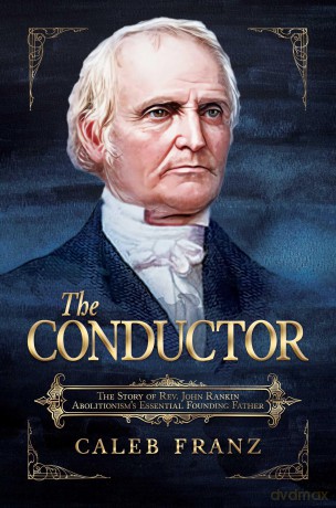 The Conductor: The Story of Rev. John Rankin, Abolitionism's Essential Founding Father - Caleb Franz [KSIĄŻKA]