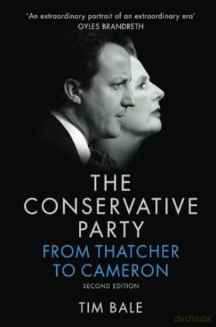 The Conservative Party: From Thatcher to Cameron, 2nd Edition - Tim Bale [KSIĄŻKA]