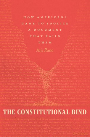 The Constitutional Bind: How Americans Came to Idolize a Document That Fails Them - Aziz Rana [KSIĄŻKA]