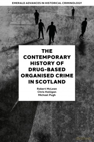The Contemporary History of Drug-Based Organised Crime in Scotland (Emerald Advances in Historical Criminology) - Robert McLean [KSIĄŻKA]
