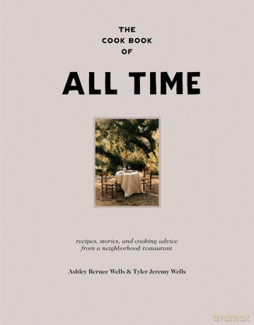The Cook Book of All Time: Recipes, Stories, and Cooking Advice from a Neighborhood Restaurant - Ashley Bernee Wells [KSIĄŻKA]