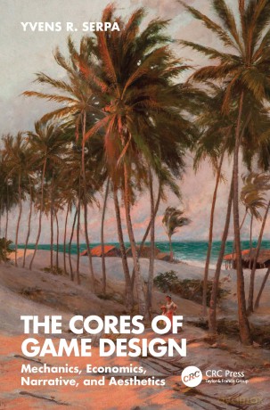 The Cores of Game Design: Mechanics, Economics, Narrative, and Aesthetics - Yvens R. Serpa [KSIĄŻKA]