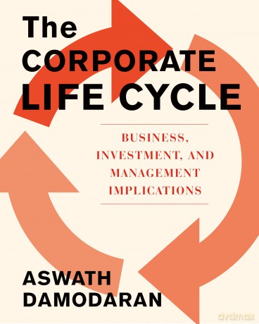 The Corporate Lifecycle: Business, Investment, and Management Implications - Aswath Damodaran [KSIĄŻKA]