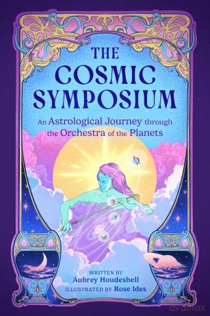 The Cosmic Symposium: An Astrological Journey through the Orchestra of the Planets - Aubrey Houdeshell [KSIĄŻKA]
