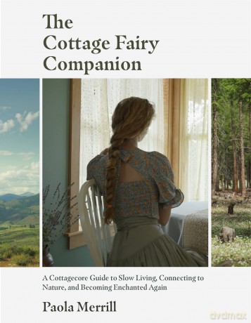 The Cottage Fairy Companion: A Cottagecore Guide to Slow Living, Connecting to Nature, and Becoming Enchanted Again (Mindful Living, Home Design for Cottages) - Paola Merrill [KSIĄŻKA]