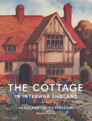 The Cottage in Interwar England: Class and the Picturesque (Architectural History of the British Isles) - George Entwistle [KSIĄŻKA]