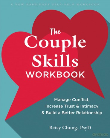 The Couple Skills Workbook: Manage Conflict, Increase Trust and Intimacy, and Build a Better Relationship (New Harbinger Self-help Workbooks) - Betsy Chung [KSIĄŻKA]
