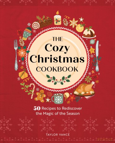 The Cozy Christmas Cookbook: 50 Recipes to Rediscover the Magic of the Season - Taylor Vance [KSIĄŻKA]