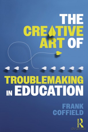 The Creative Art of Troublemaking in Education - Frank Coffield [KSIĄŻKA]