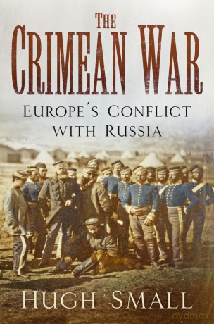 The Crimean War: Europe's Conflict with Russia - Hugh Small [KSIĄŻKA]